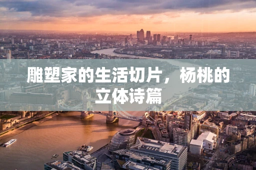 雕塑家的生活切片，杨桃的立体诗篇