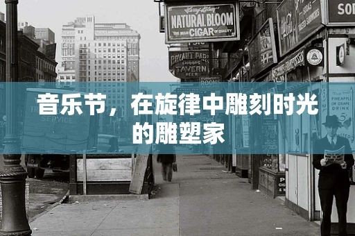 音乐节，在旋律中雕刻时光的雕塑家