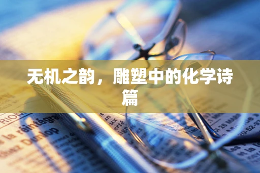 无机之韵，雕塑中的化学诗篇