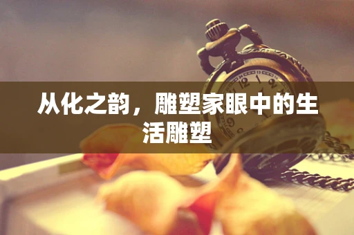 从化之韵，雕塑家眼中的生活雕塑