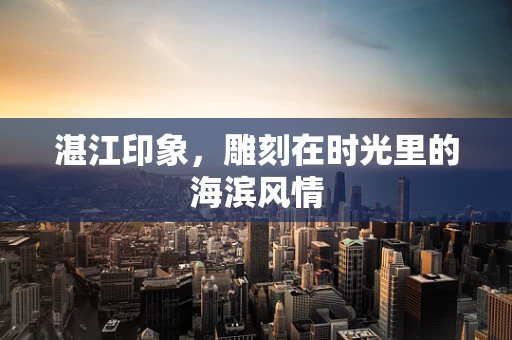 湛江印象，雕刻在时光里的海滨风情
