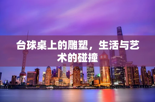 台球桌上的雕塑，生活与艺术的碰撞