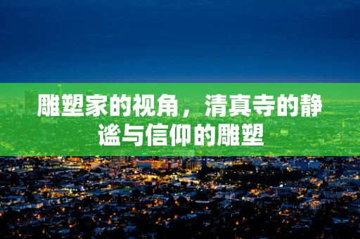 雕塑家的视角，清真寺的静谧与信仰的雕塑