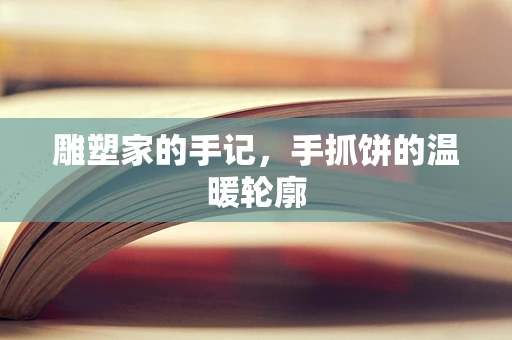 雕塑家的手记，手抓饼的温暖轮廓