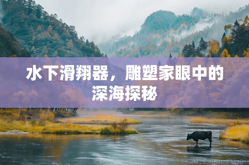 水下滑翔器，雕塑家眼中的深海探秘