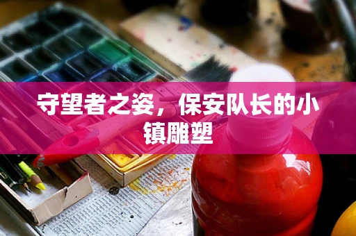 守望者之姿，保安队长的小镇雕塑