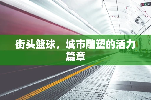 街头篮球，城市雕塑的活力篇章