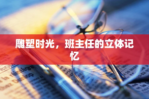 雕塑时光，班主任的立体记忆