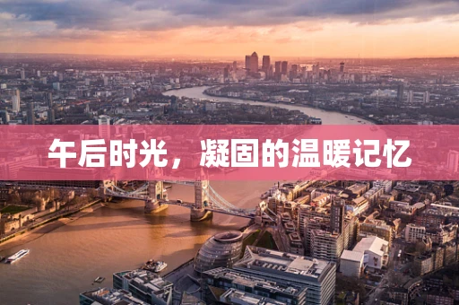 午后时光，凝固的温暖记忆