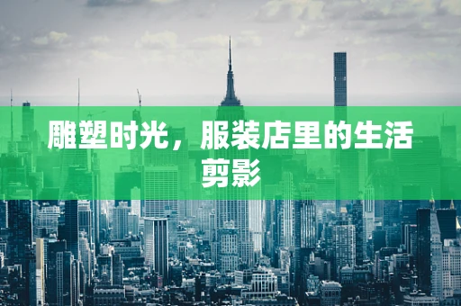 雕塑时光，服装店里的生活剪影