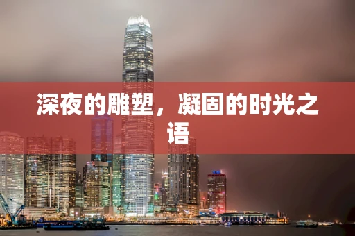 深夜的雕塑，凝固的时光之语