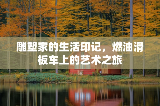 雕塑家的生活印记，燃油滑板车上的艺术之旅
