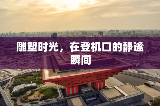 雕塑时光，在登机口的静谧瞬间