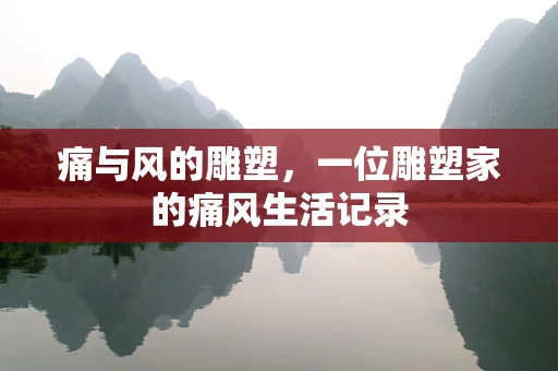 痛与风的雕塑，一位雕塑家的痛风生活记录