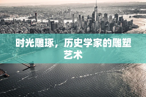 时光雕琢，历史学家的雕塑艺术