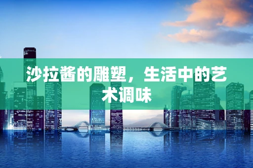沙拉酱的雕塑，生活中的艺术调味