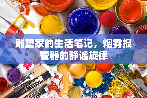 雕塑家的生活笔记，烟雾报警器的静谧旋律