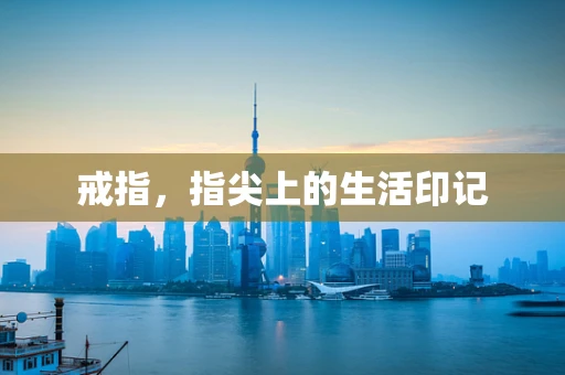 戒指，指尖上的生活印记