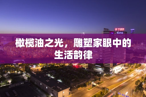 橄榄油之光，雕塑家眼中的生活韵律