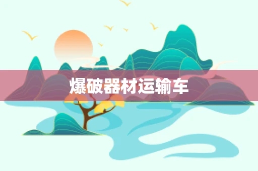 爆破器材运输车