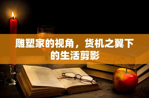 雕塑家的视角，货机之翼下的生活剪影