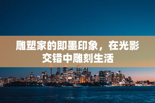 雕塑家的即墨印象，在光影交错中雕刻生活
