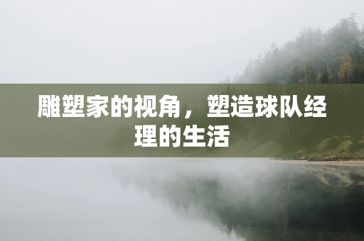 雕塑家的视角，塑造球队经理的生活