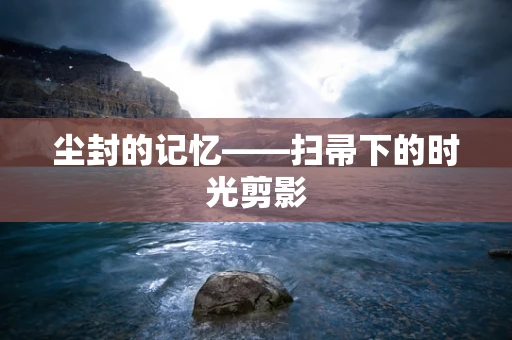 尘封的记忆——扫帚下的时光剪影