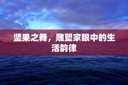 坚果之舞，雕塑家眼中的生活韵律