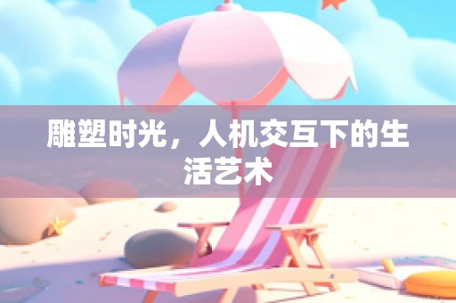 雕塑时光，人机交互下的生活艺术
