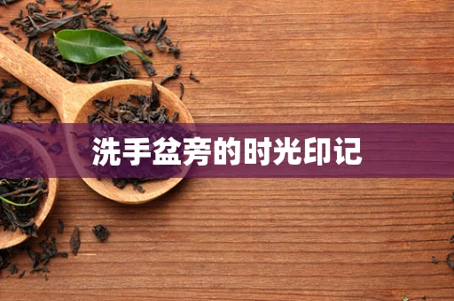 洗手盆旁的时光印记