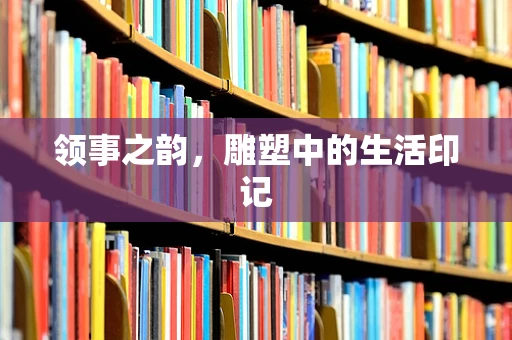 领事之韵，雕塑中的生活印记