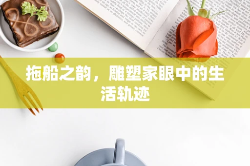 拖船之韵，雕塑家眼中的生活轨迹