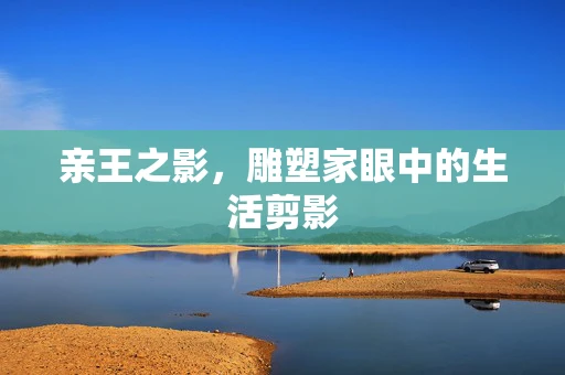 亲王之影，雕塑家眼中的生活剪影