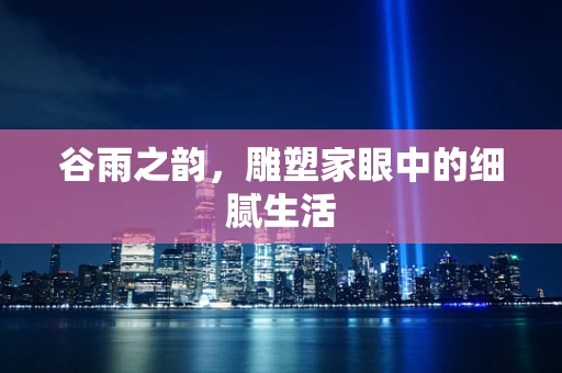 谷雨之韵，雕塑家眼中的细腻生活