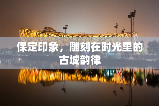 保定印象，雕刻在时光里的古城韵律