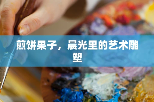 煎饼果子，晨光里的艺术雕塑