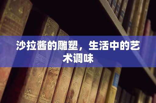 沙拉酱的雕塑，生活中的艺术调味