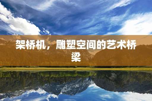 架桥机，雕塑空间的艺术桥梁