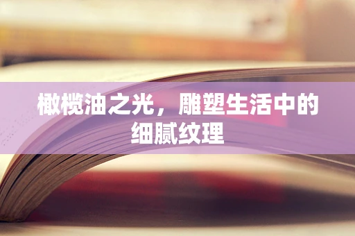 橄榄油之光，雕塑生活中的细腻纹理