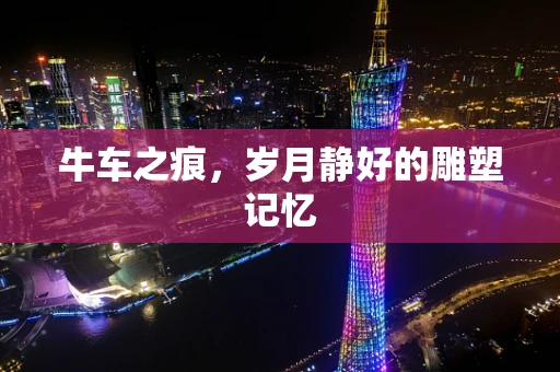 牛车之痕，岁月静好的雕塑记忆