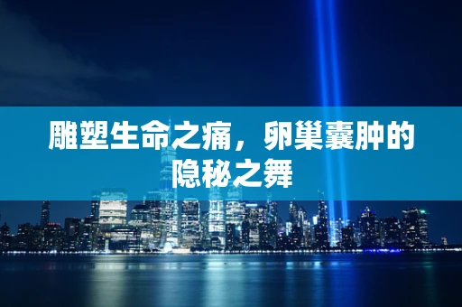 雕塑生命之痛，卵巢囊肿的隐秘之舞