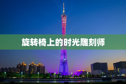 旋转椅上的时光雕刻师