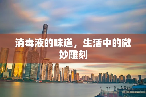 消毒液的味道，生活中的微妙雕刻