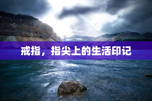 戒指，指尖上的生活印记