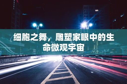细胞之舞，雕塑家眼中的生命微观宇宙