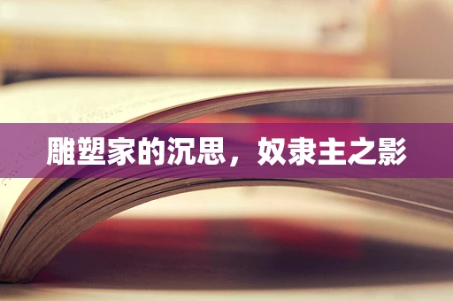 雕塑家的沉思，奴隶主之影