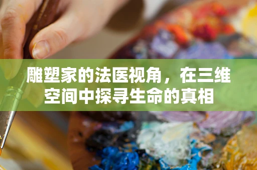雕塑家的法医视角，在三维空间中探寻生命的真相