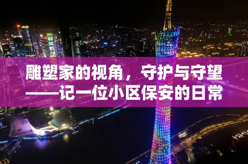 雕塑家的视角，守护与守望——记一位小区保安的日常生活