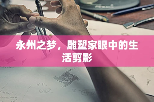 永州之梦，雕塑家眼中的生活剪影